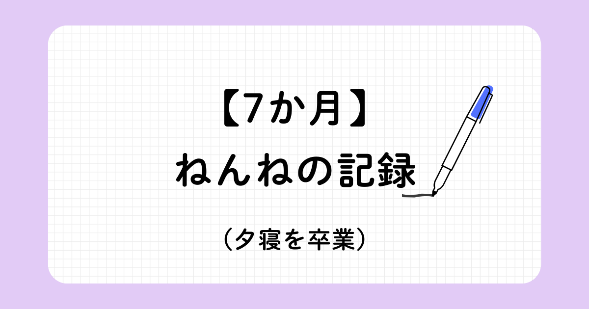 7か月赤ちゃんの睡眠トレーニング記録(ジーナ式ネントレと安眠ガイド)夕寝を卒業するまでの流れを記述。