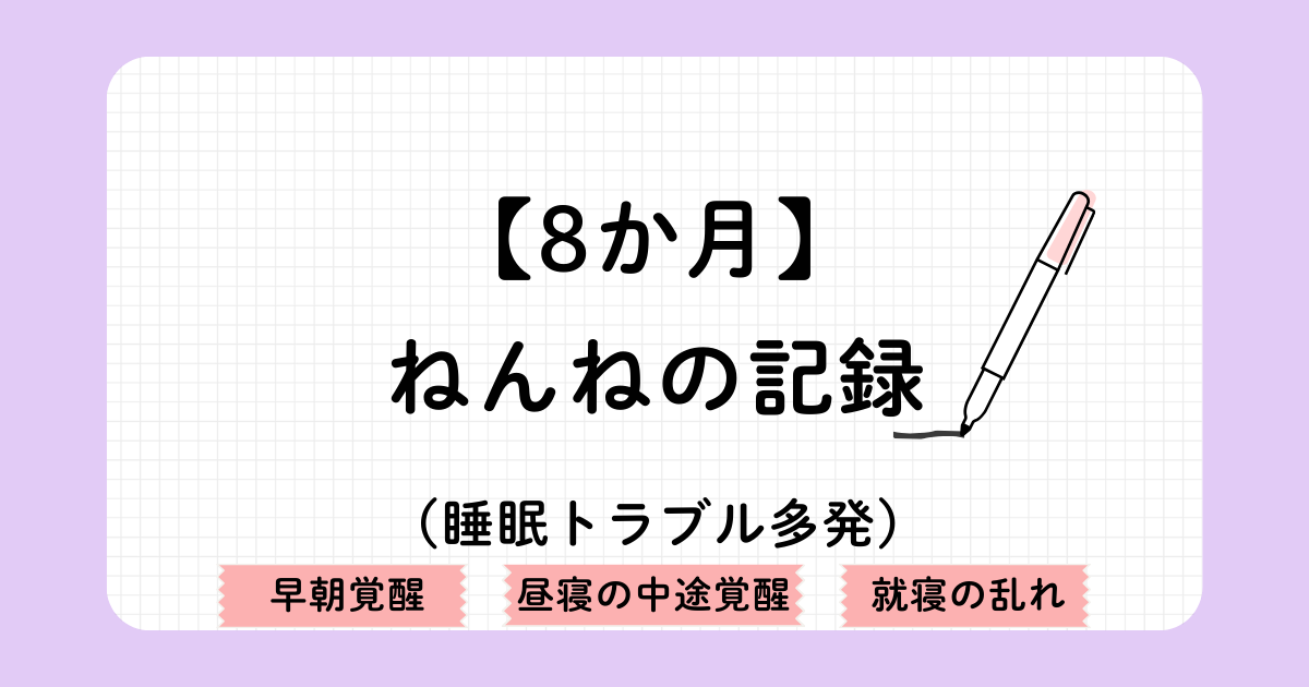 8か月赤ちゃんの睡眠トレーニング記録（ジーナ式ネントレと安眠ガイドを参考にアレンジ）8か月では、早朝覚醒、昼寝の中途覚醒、就寝の乱れなど睡眠トラブルが多発する。